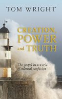 Tom Wright - Creation, Power and Truth: The Gospel in a World of Cultural Confusion - 9780281069873 - V9780281069873