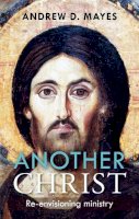 Andrew Mayes - Another Christ: Re-Envisioning Ministry - 9780281072460 - V9780281072460