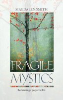 Magdalen Smith - Fragile Mystics: Reclaiming a Prayerful Life - 9780281073849 - V9780281073849