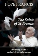  Pope Francis - The Spirit of St Francis: Inspiring Words on Faith, Love and Creation - 9780281074310 - V9780281074310