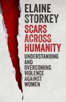 Elaine Storkey - Scars Across Humanity: Understanding and Overcoming Violence Against Women - 9780281075089 - V9780281075089