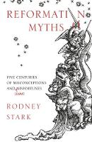 Rodney Stark - Reformation Myths: Five Centuries of Misconceptions and (Some) Misfortunes - 9780281078271 - V9780281078271