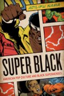 Adilifu Nama - Super Black: American Pop Culture and Black Superheroes - 9780292726741 - V9780292726741