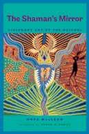 Hope Maclean - The Shaman’s Mirror: Visionary Art of the Huichol - 9780292728769 - V9780292728769
