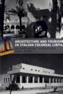 Brian L. Mclaren - Architecture and Tourism in Italian Colonial Libya: An Ambivalent Modernism (Studies in Modernity and National Identity) - 9780295741413 - V9780295741413