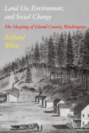 Richard White - Land Use, Environment, and Social Change: The Shaping of Island County, Washington - 9780295971438 - V9780295971438