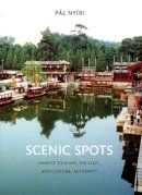 Pal Nyiri - Scenic Spots: Chinese Tourism, the State, and Cultural Authority - 9780295987613 - V9780295987613