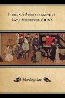 Manling Luo - Literati Storytelling in Late Medieval China (Modern Language Initiative Books) - 9780295994154 - V9780295994154