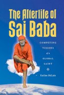 Karline Mclain - The Afterlife of Sai Baba. Competing Visions of a Global Saint.  - 9780295995519 - V9780295995519