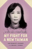 Hsiu-Lien Lu - My Fight for a New Taiwan: One Woman's Journey from Prison to Power - 9780295995557 - V9780295995557