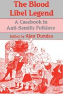 Alan Dundes - The Blood Libel Legend: Casebook in Anti-Semitic Folklore - 9780299131142 - V9780299131142