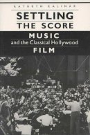Kathryn Kalinak - Settling the Score: Music and the Classical Hollywood Film (Wisconsin Studies in Film) - 9780299133641 - V9780299133641