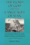 James J. Bono - Word Of God & The Languages Of Man: Interpreting Nature In Early Modern Science And Medicine Volume I, Ficino To Descartes (Science & Literature) - 9780299147945 - KSG0034632