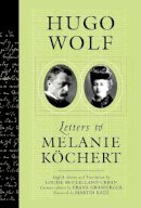 Hugo Wolf - Hugo Wolf: Letters to Melanie Köchert - 9780299194444 - V9780299194444