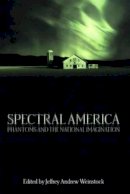 Jeffrey Andrew Weinstock - Spectral America: Phantoms and the National Imagination (Ray and Pat Browne Book) - 9780299199548 - V9780299199548