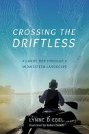 Lynne Diebel - Crossing the Driftless: A Canoe Trip through a Midwestern Landscape - 9780299302948 - V9780299302948