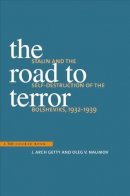 J. Arch Getty & Oleg V. Naumov - The Road to Terror: Stalin and the Self-Destruction of the Bolsheviks, 1932-1939 - 9780300104073 - 9780300104073