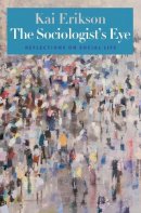 Kai T. Erikson - The Sociologist’s Eye: Reflections on Social Life - 9780300106671 - V9780300106671