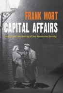 Frank Mort - Capital Affairs: London and the Making of the Permissive Society - 9780300118797 - V9780300118797