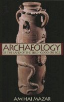 Amihai Mazar - Archaeology of the Land of the Bible, Volume I: 10,000-586 B.C.E. - 9780300140071 - V9780300140071