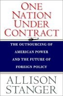 Allison Stanger - One Nation Under Contract: The Outsourcing of American Power and the Future of Foreign Policy - 9780300152654 - V9780300152654