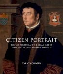 Tarnya Cooper - Citizen Portrait: Portrait Painting and the Urban Elite of Tudor and Jacobean England and Wales - 9780300162790 - V9780300162790