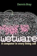 Dennis Bray - Wetware: A Computer in Every Living Cell - 9780300167849 - V9780300167849