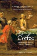 Brian Cowan - The Social Life of Coffee: The Emergence of the British Coffeehouse - 9780300171228 - V9780300171228