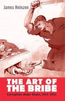 James Heinzen - The Art of the Bribe: Corruption Under Stalin, 1943-1953 - 9780300175257 - V9780300175257