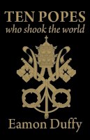 Eamon Duffy - Ten Popes Who Shook the World - 9780300176889 - V9780300176889