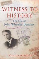 Victoria Schofield - Witness to History: The Life of John Wheeler-Bennett - 9780300179019 - V9780300179019