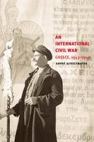 Andre Gerolymatos - An International Civil War: Greece, 1943-1949 - 9780300180602 - V9780300180602