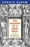 Harold Bloom - The Shadow of a Great Rock: A Literary Appreciation of the King James Bible - 9780300187946 - V9780300187946