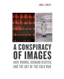John J. Curley - A Conspiracy of Images: Andy Warhol, Gerhard Richter, and the Art of the Cold War - 9780300188431 - V9780300188431