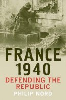Philip Nord - France 1940: Defending the Republic - 9780300189872 - V9780300189872