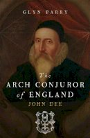 Glyn Parry - The Arch Conjuror of England: John Dee - 9780300194098 - V9780300194098