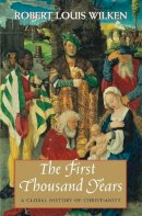 Robert Louis Wilken - The First Thousand Years: A Global History of Christianity - 9780300198386 - V9780300198386