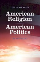 Joseph Kip Kosek (Ed.) - American Religion, American Politics: An Anthology - 9780300203516 - V9780300203516