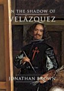Jonathan Brown - In the Shadow of Velázquez: A Life in Art History - 9780300203967 - V9780300203967