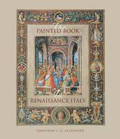 Jonathan J. G. Alexander - The Painted Book in Renaissance Italy: 1450-1600 - 9780300203981 - V9780300203981