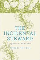 Akiko Busch - The Incidental Steward: Reflections on Citizen Science - 9780300205671 - V9780300205671