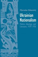 Myroslav Shkandrij - Ukrainian Nationalism: Politics, Ideology, and Literature, 1929-1956 - 9780300206289 - V9780300206289