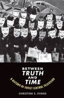 Christine Elaine Evans - Between Truth and Time: A History of Soviet Central Television - 9780300208481 - V9780300208481