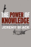 Jeremy Black - The Power of Knowledge: How Information and Technology Made the Modern World - 9780300208672 - V9780300208672