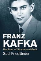 Saul Friedlander - Franz Kafka: The Poet of Shame and Guilt - 9780300219722 - V9780300219722