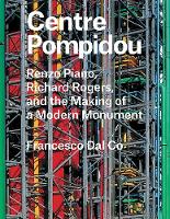 Francesco Dal Co - Centre Pompidou: Renzo Piano, Richard Rogers, and the Making of a Modern Monument - 9780300221299 - V9780300221299