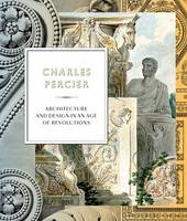 Jean-Philipp Garric - Charles Percier: Architecture and Design in an Age of Revolutions - 9780300221589 - V9780300221589