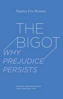 Stephen Eric Bronner - The Bigot: Why Prejudice Persists - 9780300223842 - V9780300223842