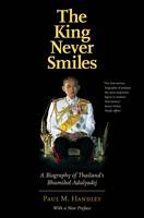 Paul M. Handley - The King Never Smiles: A Biography of Thailand´s Bhumibol Adulyadej - 9780300228304 - V9780300228304