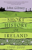 John Gibney - A Short History of Ireland, 1500-2000 - 9780300244366 - 9780300244366